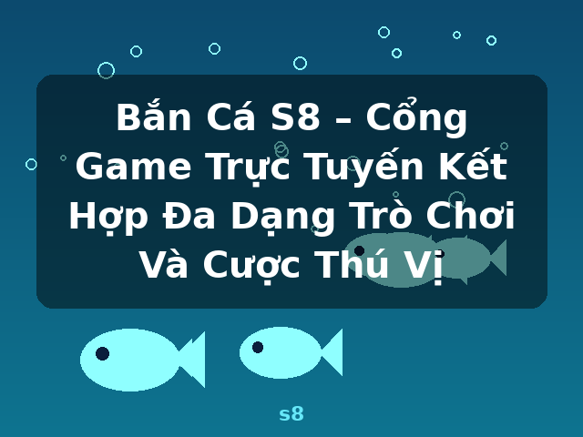 Bắn Cá S8 – Cổng Game Trực Tuyến Kết Hợp Đa Dạng Trò Chơi Và Cược Thú Vị - s8