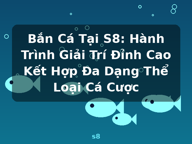 Bắn Cá Tại S8: Hành Trình Giải Trí Đỉnh Cao Kết Hợp Đa Dạng Thể Loại Cá Cược - s8 Bắn Cá Tại S8: Hành Trình Giải Trí Đỉnh Cao Kết Hợp Đa Dạng Thể Loại Cá Cược - s8
