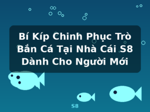 Bí Kíp Chinh Phục Trò Bắn Cá Tại Nhà Cái S8 Dành Cho Người Mới - S8