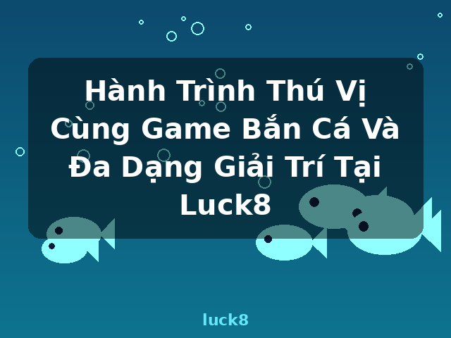 Hành Trình Thú Vị Cùng Game Bắn Cá Và Đa Dạng Giải Trí Tại Luck8 - luck8 Hành Trình Thú Vị Cùng Game Bắn Cá Và Đa Dạng Giải Trí Tại Luck8 - luck8