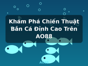 Khám Phá Chiến Thuật Bắn Cá Đỉnh Cao Trên AO88 - AO88