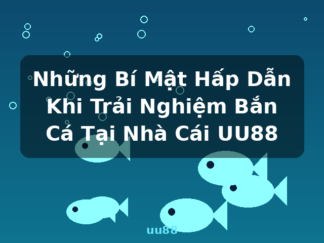 Những Bí Mật Hấp Dẫn Khi Trải Nghiệm Bắn Cá Tại Nhà Cái UU88 - uu88