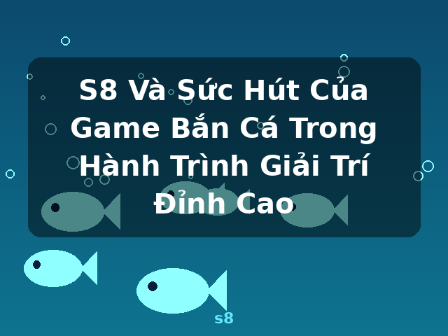 S8 Và Sức Hút Của Game Bắn Cá Trong Hành Trình Giải Trí Đỉnh Cao - s8