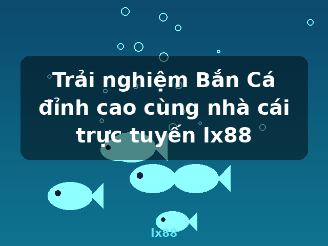 Trải nghiệm Bắn Cá đỉnh cao cùng nhà cái trực tuyến lx88 - lx88 Trải nghiệm Bắn Cá đỉnh cao cùng nhà cái trực tuyến lx88 - lx88