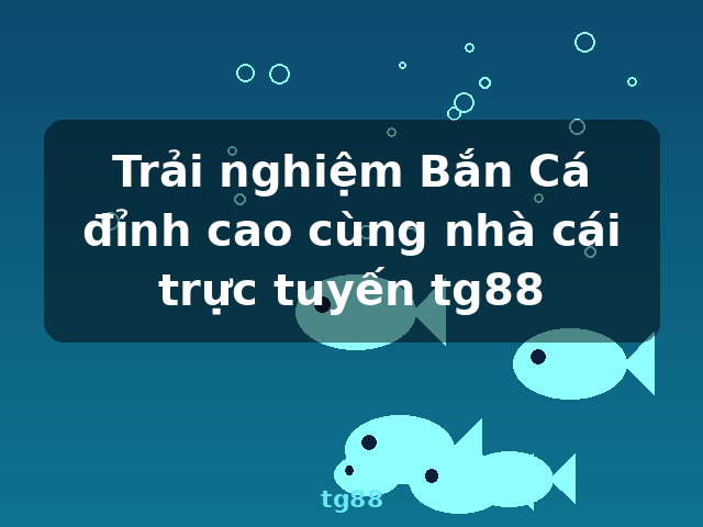 Trải nghiệm Bắn Cá đỉnh cao cùng nhà cái trực tuyến tg88 - tg88 Trải nghiệm Bắn Cá đỉnh cao cùng nhà cái trực tuyến tg88 - tg88