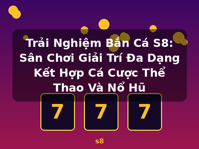 Trải Nghiệm Bắn Cá S8: Sân Chơi Giải Trí Đa Dạng Kết Hợp Cá Cược Thể Thao Và Nổ Hũ - s8 Trải Nghiệm Bắn Cá S8: Sân Chơi Giải Trí Đa Dạng Kết Hợp Cá Cược Thể Thao Và Nổ Hũ - s8