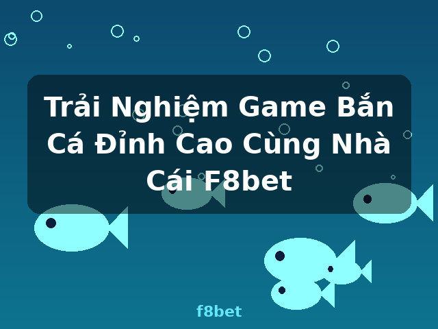 Trải Nghiệm Game Bắn Cá Đỉnh Cao Cùng Nhà Cái F8bet - f8bet Trải Nghiệm Game Bắn Cá Đỉnh Cao Cùng Nhà Cái F8bet - f8bet