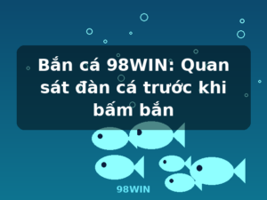 Bắn cá 98WIN: Quan sát đàn cá trước khi bấm bắn - 98WIN