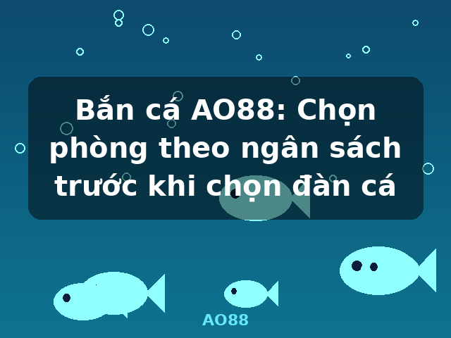 Bắn cá AO88: Chọn phòng theo ngân sách trước khi chọn đàn cá - AO88