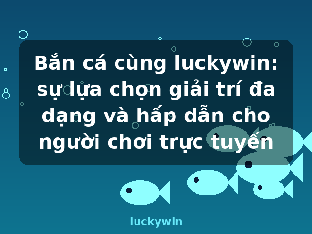 Bắn cá cùng luckywin: sự lựa chọn giải trí đa dạng và hấp dẫn cho người chơi trực tuyến - luckywin Bắn cá cùng luckywin: sự lựa chọn giải trí đa dạng và hấp dẫn cho người chơi trực tuyến - luckywin
