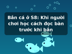 Bắn cá ở S8: Khi người chơi học cách đọc bàn trước khi bắn - S8