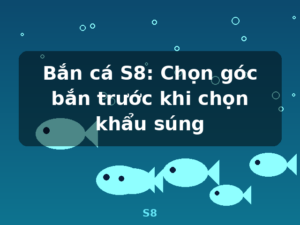 Bắn cá S8: Chọn góc bắn trước khi chọn khẩu súng - S8