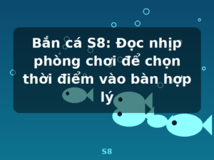 Bắn cá S8: Đọc nhịp phòng chơi để chọn thời điểm vào bàn hợp lý - S8