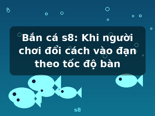 Bắn cá s8: Khi người chơi đổi cách vào đạn theo tốc độ bàn - s8 Bắn cá s8: Khi người chơi đổi cách vào đạn theo tốc độ bàn - s8