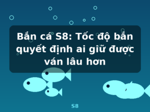 Bắn cá S8: Tốc độ bắn quyết định ai giữ được ván lâu hơn - S8
