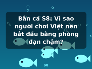 Bắn cá S8: Vì sao người chơi Việt nên bắt đầu bằng phòng đạn chậm? - S8