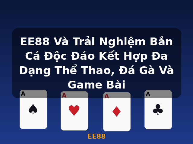EE88 Và Trải Nghiệm Bắn Cá Độc Đáo Kết Hợp Đa Dạng Thể Thao, Đá Gà Và Game Bài - EE88 EE88 Và Trải Nghiệm Bắn Cá Độc Đáo Kết Hợp Đa Dạng Thể Thao, Đá Gà Và Game Bài - EE88
