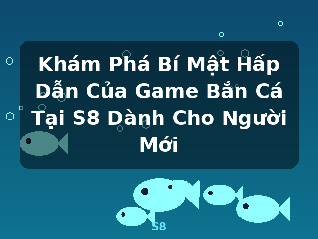 Khám Phá Bí Mật Hấp Dẫn Của Game Bắn Cá Tại S8 Dành Cho Người Mới - S8 Khám Phá Bí Mật Hấp Dẫn Của Game Bắn Cá Tại S8 Dành Cho Người Mới - S8