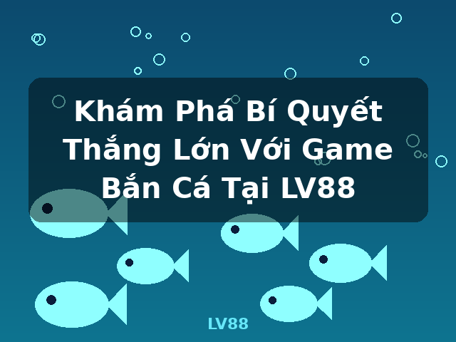 Khám Phá Bí Quyết Thắng Lớn Với Game Bắn Cá Tại LV88 - LV88 Khám Phá Bí Quyết Thắng Lớn Với Game Bắn Cá Tại LV88 - LV88