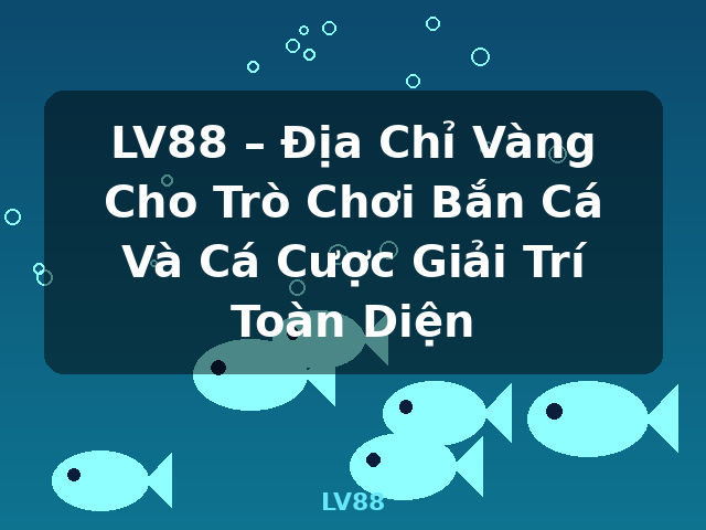 LV88 – Địa Chỉ Vàng Cho Trò Chơi Bắn Cá Và Cá Cược Giải Trí Toàn Diện - LV88 LV88 – Địa Chỉ Vàng Cho Trò Chơi Bắn Cá Và Cá Cược Giải Trí Toàn Diện - LV88