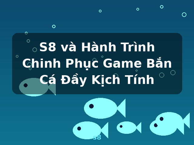 S8 và Hành Trình Chinh Phục Game Bắn Cá Đầy Kịch Tính - s8 S8 và Hành Trình Chinh Phục Game Bắn Cá Đầy Kịch Tính - s8