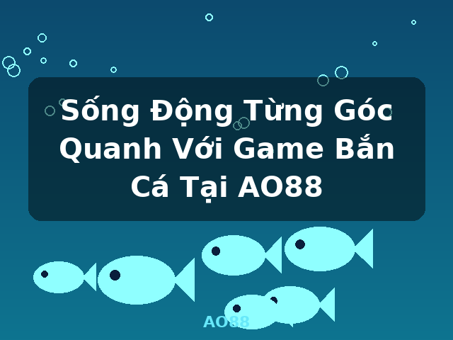 Sống Động Từng Góc Quanh Với Game Bắn Cá Tại AO88 - AO88 Sống Động Từng Góc Quanh Với Game Bắn Cá Tại AO88 - AO88